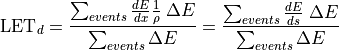 \mathrm{LET}_d =
\frac{\sum_{events} \frac{dE}{dx} \frac{1}{\rho}\;\Delta E} {\sum_{events} \Delta E} =
\frac{\sum_{events} \frac{dE}{ds} \;\Delta E} {\sum_{events} \Delta E}